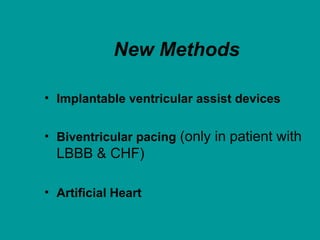 New Methods
• Implantable ventricular assist devices
• Biventricular pacing (only in patient with
LBBB & CHF)
• Artificial Heart
 
