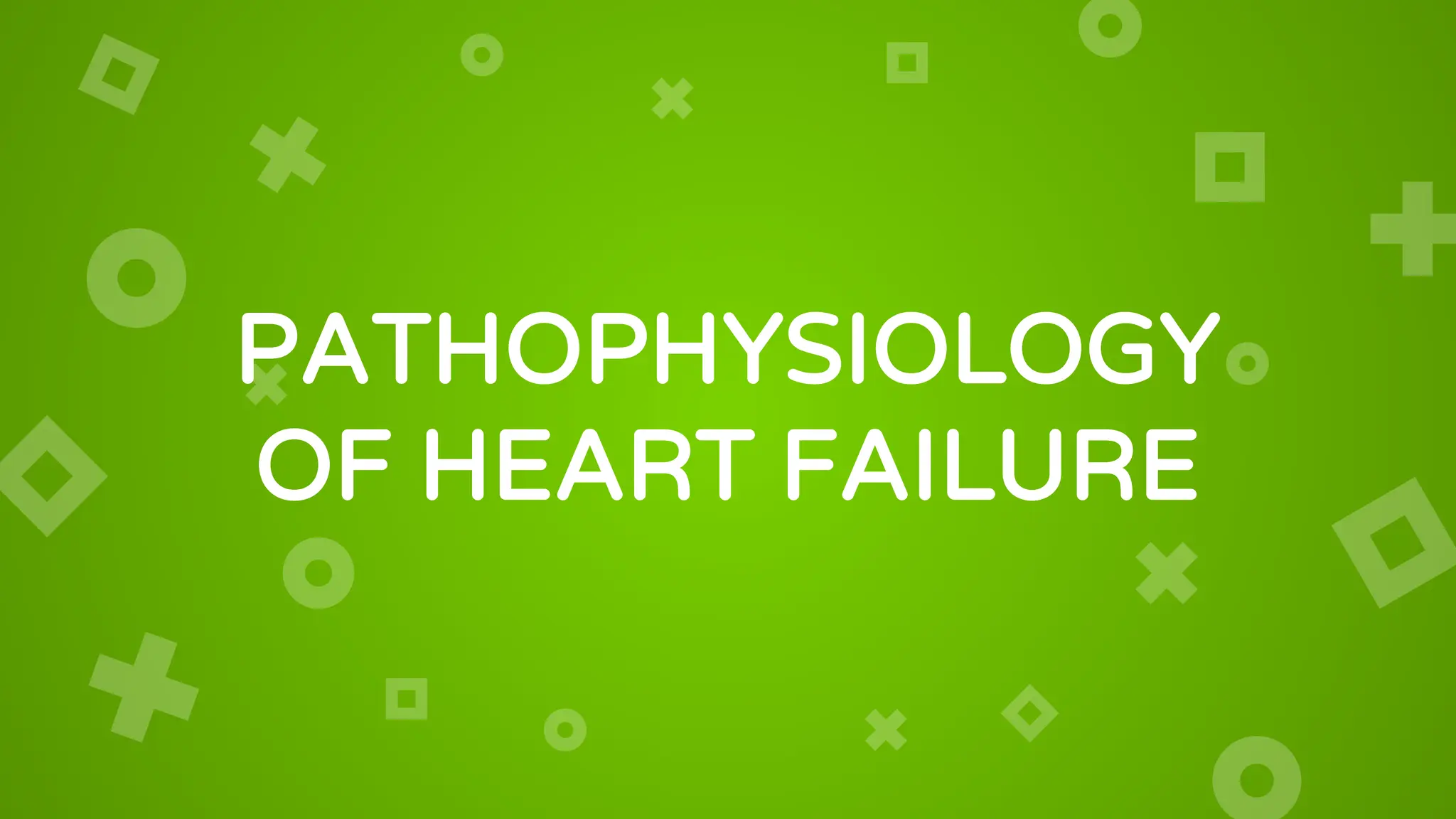 PATHOPHYSIOLOGY
OF HEART FAILURE
 