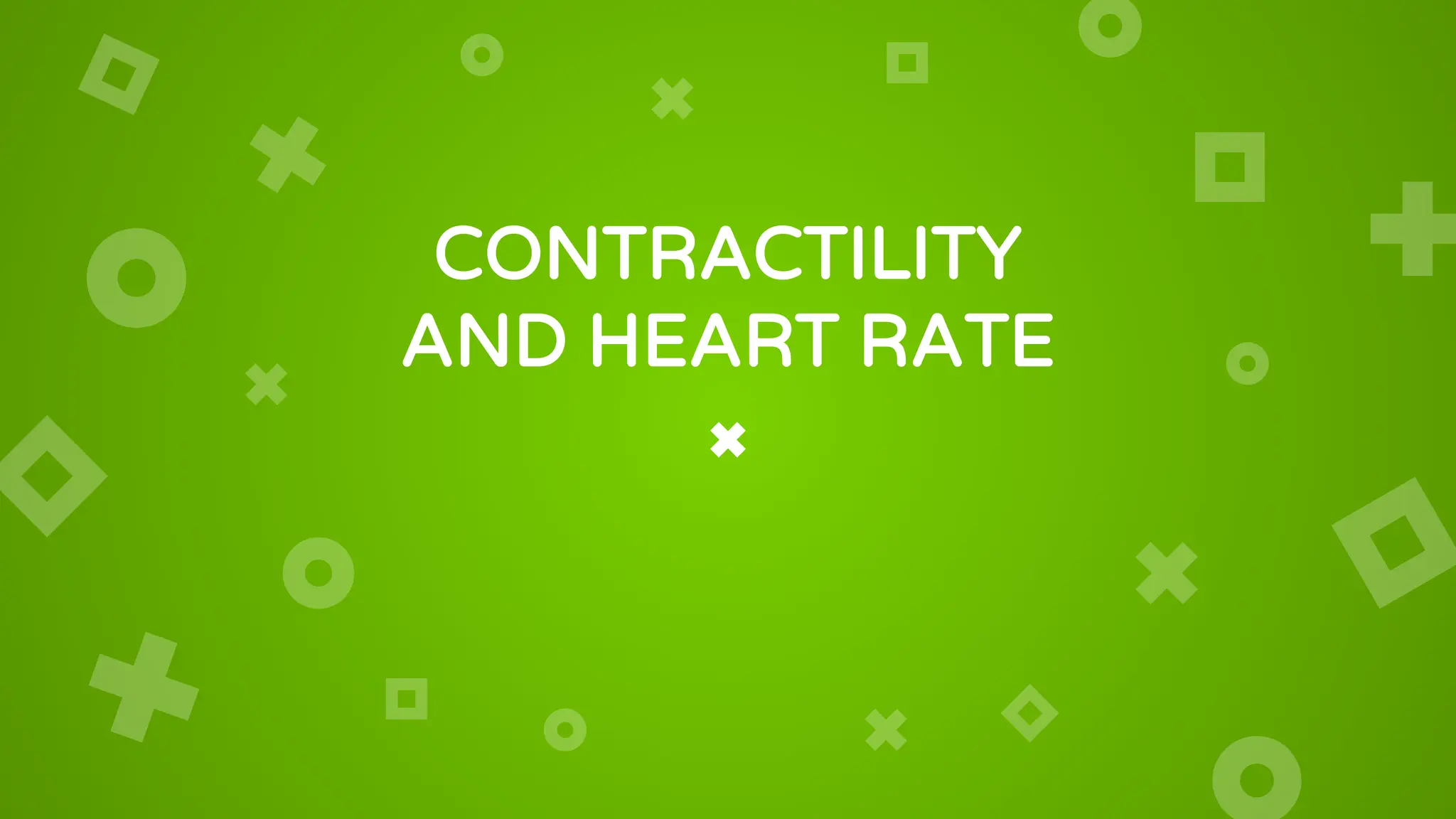 CONTRACTILITY
AND HEART RATE
 
