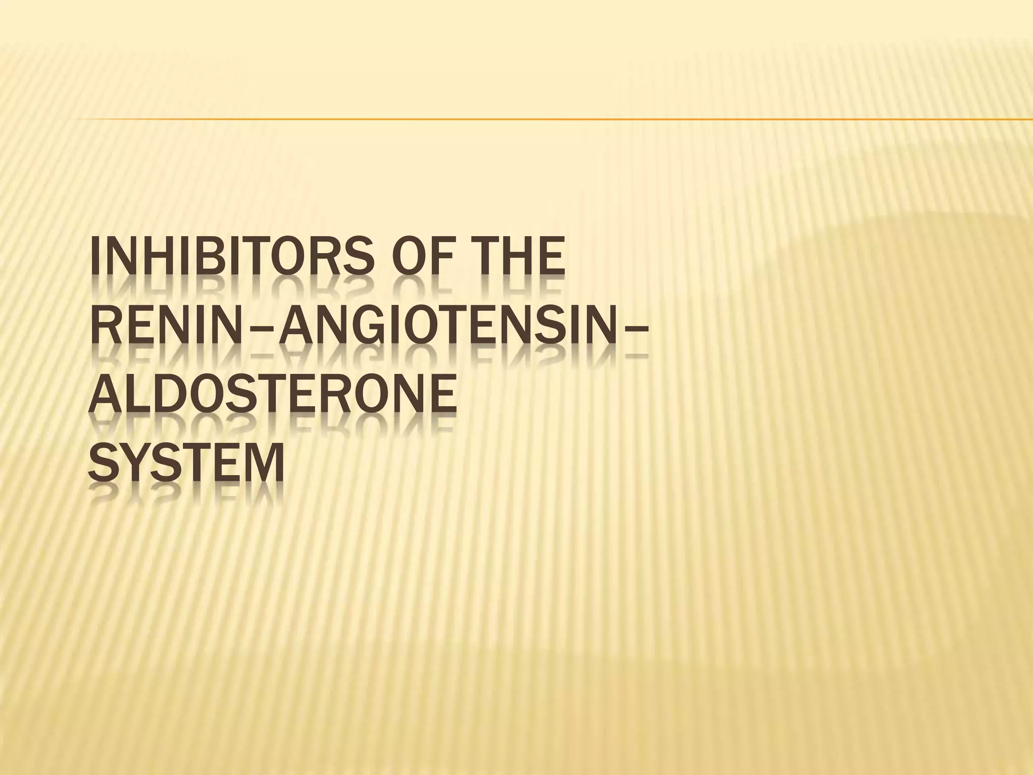INHIBITORS OF THE
RENIN–ANGIOTENSIN–
ALDOSTERONE
SYSTEM
 