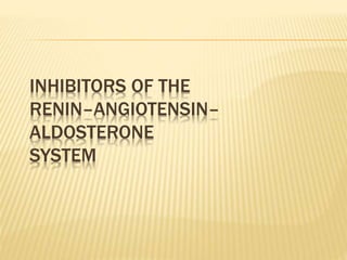 INHIBITORS OF THE
RENIN–ANGIOTENSIN–
ALDOSTERONE
SYSTEM
 