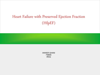 Heart Failure with Preserved Ejection Fraction
(HfpEF)
ANWER GHANI
FIBMS
IRAQ
 