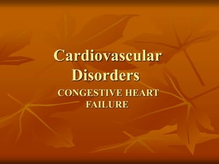 Cardiovascular
Disorders
CONGESTIVE HEART
FAILURE
 