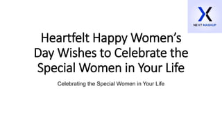 Heartfelt Happy Women’s
Day Wishes to Celebrate the
Special Women in Your Life
Celebrating the Special Women in Your Life
 