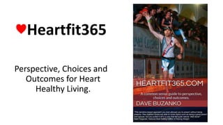 ♥Heartfit365 
Perspective, Choices and 
Outcomes for Heart 
Healthy Living. 
 