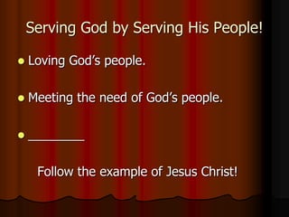 Serving God by Serving His People!


Loving God’s people.



Meeting the need of God’s people.



________

Follow the example of Jesus Christ!

 