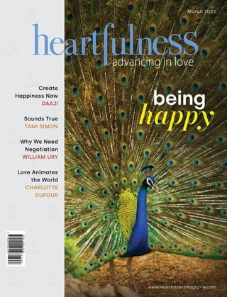 www.heartfulnessmagazine.com
March 2022
Create
Happiness Now
DAAJI
Sounds True
TAMI SIMON
Why We Need
Negotiation
WILLIAM URY
Love Animates
the World
CHARLOTTE
DUFOUR
being
happy
 