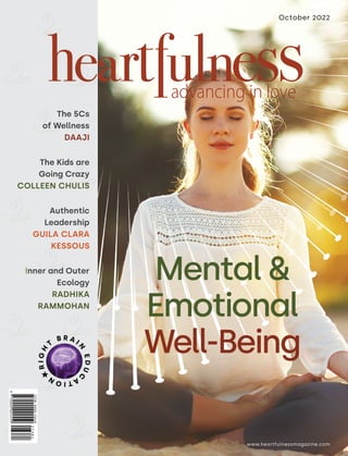 www.heartfulnessmagazine.com
October 2022
The 5Cs
of Wellness
DAAJI
The Kids are
Going Crazy
COLLEEN CHULIS
Authentic
Leadership
GUILA CLARA
KESSOUS
Inner and Outer
Ecology
RADHIKA
RAMMOHAN
Mental &
Emotional
Well-Being
R
I
G
H
T
B R A I
N
E
D
U
C
A
T
I
O
N
 