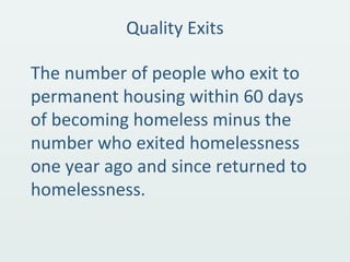 Quality Exits
The number of people who exit to
permanent housing within 60 days
of becoming homeless minus the
number who exited homelessness
one year ago and since returned to
homelessness.
 