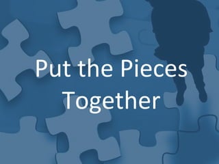 Put the Pieces
Together
 