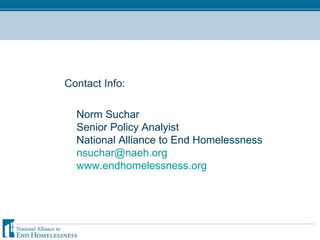 Contact Info: Norm Suchar Senior Policy Analyist National Alliance to End Homelessness [email_address] www.endhomelessness.org 
