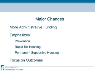 Major Changes More Administrative Funding Emphasizes Prevention Rapid Re-Housing Permanent Supportive Housing Focus on Outcomes 