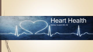 Heart HealthMarissa Yovetich MS, HE
 