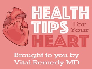 Health
Tips For
Your
Heart
Brought to you by
Vital Remedy MD
 