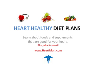 HEART HEALTHY  DIET PLANS Learn about foods and supplements  that are good for your heart.  Plus, what to avoid! www.HeartMart.com 