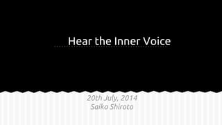 Hear the Inner Voice
20th July, 2014
Saiko Shiroto
 