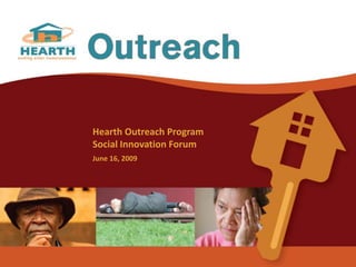 Hearth Outreach Program Social Innovation Forum June 16, 2009 