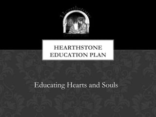 HEARTHSTONE
EDUCATION PLAN
Educating Hearts and Souls
 