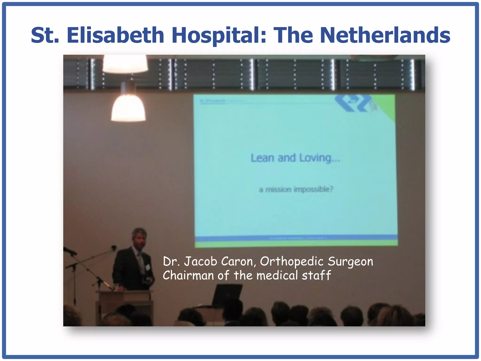 St. Elisabeth Hospital: The Netherlands




            Dr. Jacob Caron, Orthopedic Surgeon
            Chairman of the medical staff
 