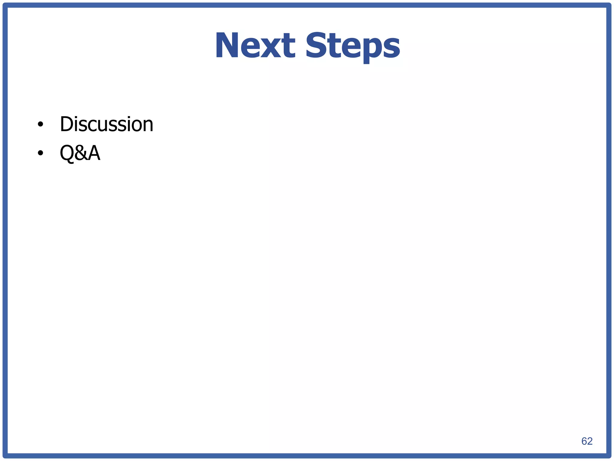 Next Steps

•  Discussion
•  Q&A




                             62
 