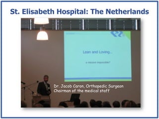 St. Elisabeth Hospital: The Netherlands




            Dr. Jacob Caron, Orthopedic Surgeon
            Chairman of the medical staff
 