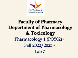 •
Pharmacology 1 (PO502)
•
Fall 2022/2023
Lab 7
Faculty of Pharmacy
Department of Pharmacology
& Toxicology
 