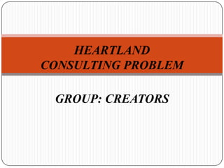 HEARTLAND
CONSULTING PROBLEM

 GROUP: CREATORS
 