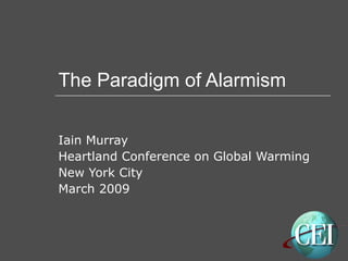 The Paradigm of Alarmism Iain Murray Heartland Conference on Global Warming New York City March 2009 