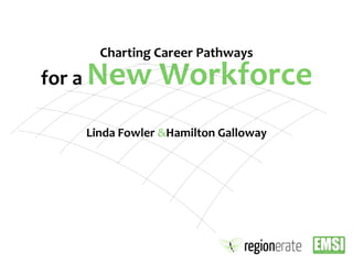 Charting Career Pathways for a New Workforce Linda Fowler &Hamilton Galloway 