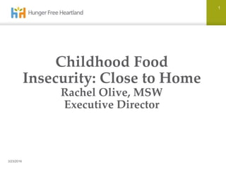 Childhood Food
Insecurity: Close to Home
Rachel Olive, MSW
Executive Director
1
3/23/2016
 