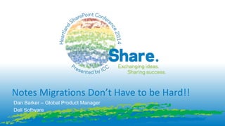 Notes Migrations Don’t Have to be Hard!!
Dan Barker – Global Product Manager
Dell Software
 