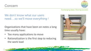 We don’t know what our users
need…..so we’ll move everything !
Organizations that have been on notes a long
time usually have:
• Too many applications to move
• Rationalization is the first step to reducing
the work load
© 2014, Information Control Company8
Concern
 