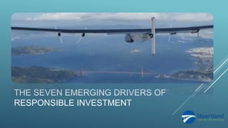 THE SEVEN EMERGING DRIVERS OF
RESPONSIBLE INVESTMENT
 