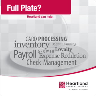 Full Plate?
      Heartland can help.




      CARD PROCESSING
  !"#$"%&'(             2$"0-345""!"6

             G R O W T H !"#$%&#
  Payroll )*+$",$-.$/01%!&"
      Check Management
 