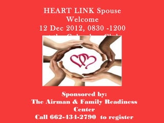 HEART LINK Spouse
          Welcome
  12 Dec 2012, 0830 -1200
   at the Columbus Club




         Sponsored by:
The Airman & Family Readiness
            Center
 Call 662-434-2790 to register
 