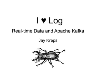 Real-time Data and Apache Kafka
Jay Kreps
I ♥ Log
 