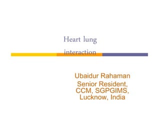 Heart lung
interaction
8EDLGXU 5DKDPDQ
6HQLRU 5HVLGHQW
&&0 6*3*,06
/XFNQRZ ,QGLD

 