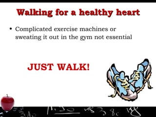 Walking for a healthy heart Complicated exercise machines or sweating it out in the gym not essential JUST WALK! 