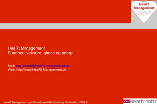 HeaRt Management – certificeret HeartMath Coach og Forhandler – 2009  © HeaRt Management Sundhed, velvære, glæde og energi Mail:  [email_address] Web: http://www.HeaRt-Management.dk 