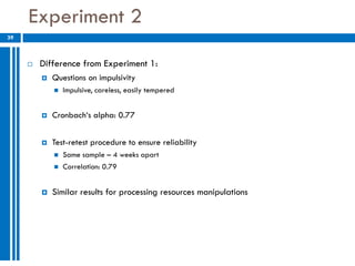 Experiment 2
39



      Difference from Experiment 1:
         Questions on impulsivity
            Impulsive, careless, ...