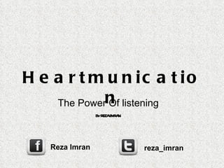 Heartmunication The Power Of listening By REZA IMRAN Reza Imran reza_imran 