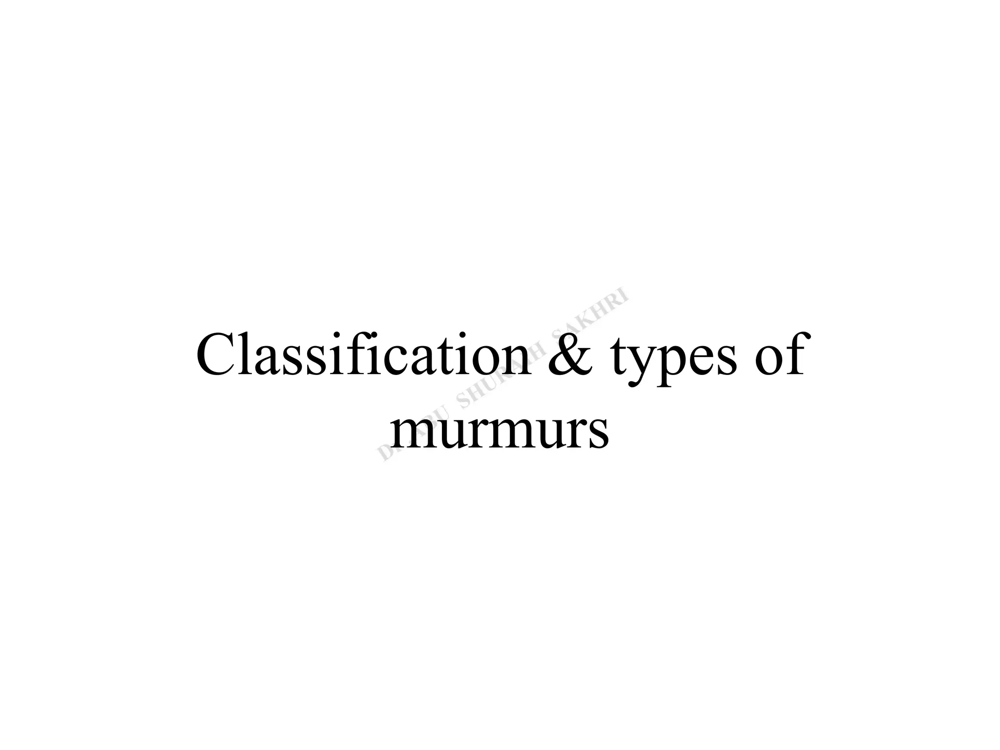 Classification & types of
murmurs
 