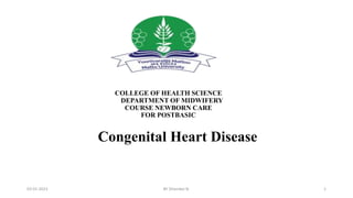 COLLEGE OF HEALTH SCIENCE
DEPARTMENT OF MIDWIFERY
COURSE NEWBORN CARE
FOR POSTBASIC
Congenital Heart Disease
1
03-01-2023 BY SHambel N.
 