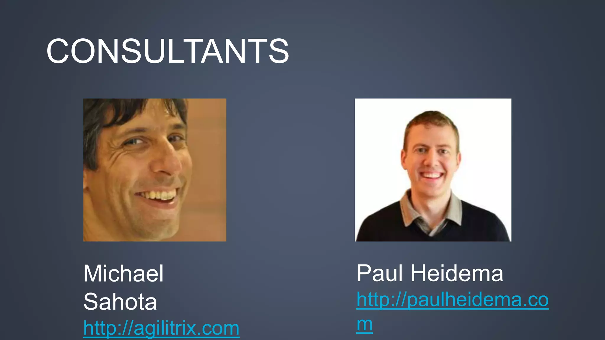 CONSULTANTS 
Michael 
Sahota 
http://agilitrix.com 
Paul Heidema 
http://paulheidema.co 
m 
 
