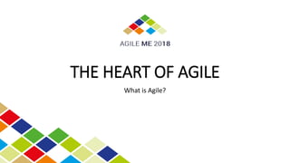 THE HEART OF AGILE
What is Agile?
 