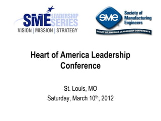 Heart of America Leadership
         Conference

          St. Louis, MO
    Saturday, March 10th, 2012
 