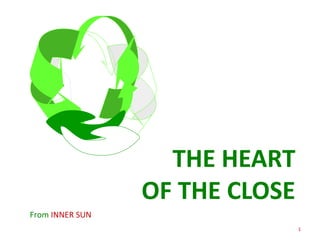 HEART
                           of the CLOSE
From INNER SUN
        www.mandhyan.com    A World of Clear, Creative and Conscientious Thinkers!   1
 