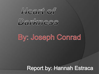 Heart of Darkness By: Joseph Conrad Report by: Hannah Estraca 