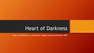 Heart of Darkness
Heart of Darkness, a novella by Joseph Conrad published 1899
 