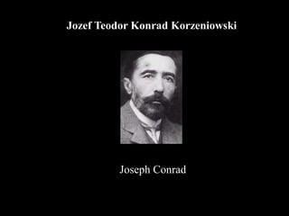 Jozef Teodor Konrad Korzeniowski 
Joseph Conrad 
Joseph Conrad 
 